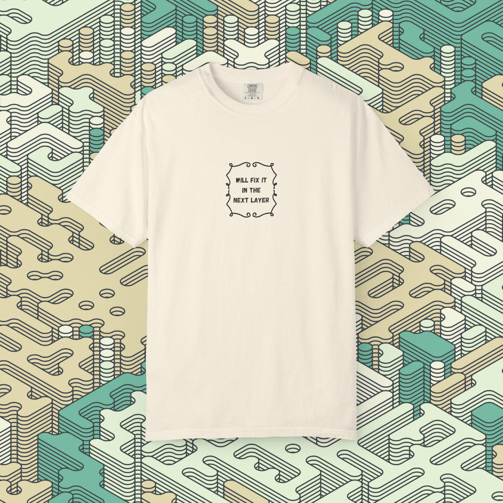 Will Fix It In The Next Layer T-Shirt